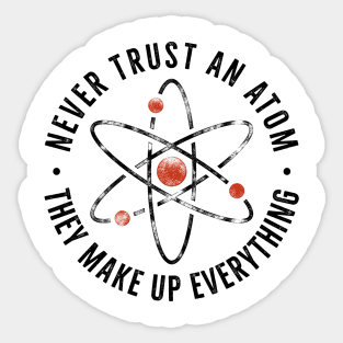 Never trust an atom, they make up everything Sticker